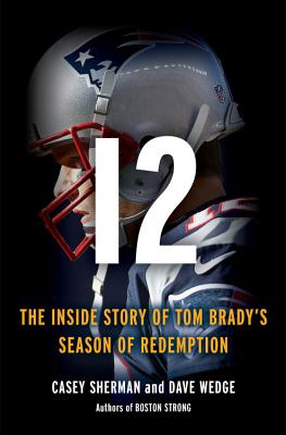 12: The Inside Story of Tom Brady's Fight for Redemption [Hardcover] Sherman, Casey and Wedge, Dave