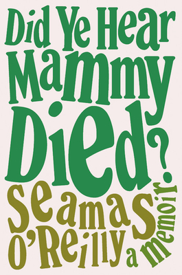 Did Ye Hear Mammy Died: A Memoir