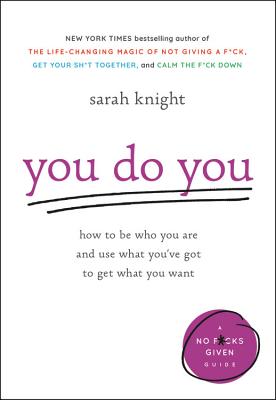 You Do You: How to Be Who You Are and Use What You've Got to Get What You Want (A No F*cks Given Guide, 3)