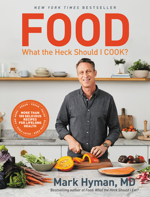 Food: What the Heck Should I Cook: More Than 100 Delicious Recipes--Pegan, Vegan, Paleo, Gluten-Free, Dairy-Free, and More--For Lifelong Health