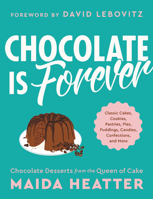 Chocolate Is Forever: Classic Cakes, Cookies, Pastries, Pies, Puddings, Candies, Confections, And More