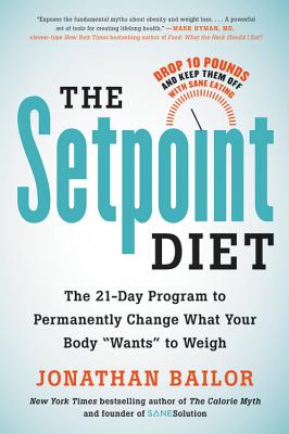 The Setpoint Diet: The 21-Day Program to Permanently Change What Your Body 'Wants' to Weigh