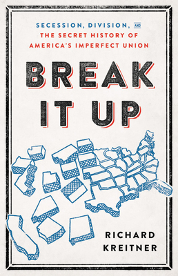 Break It Up: Secession, Division, and the Secret History of America's Imperfect Union