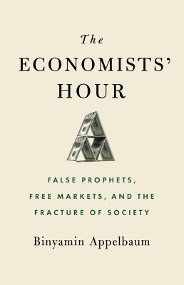 Image for The Economists' Hour: False Prophets, Free Markets, and the Fracture of Society