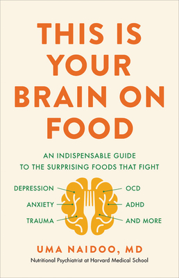 This Is Your Brain on Food: An Indispensible Guide to the Surprising Foods that Fight Depression, Anxiety, PTSD, OCD, ADHD, and More