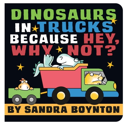 Dinosaurs in Trucks Because Hey, Why Not (Boynton on Board (Sandra Boynton Board Books))