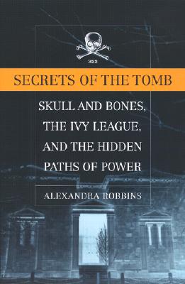 Secrets of the Tomb: Skull and Bones, the Ivy League, and the Hidden Paths of Power