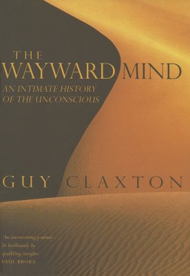 The Wayward Mind: an Intimate History of the Unconscious Claxton, Professor Guy