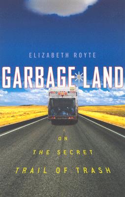 Garbage Land: On the Secret Trail of Trash
