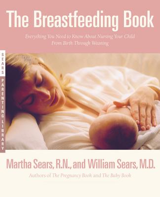 Image for The Breastfeeding Book: Everything You Need to Know About Nursing Your Child from Birth Through Weaning