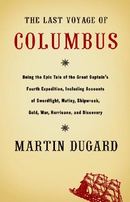 The Last Voyage of Columbus: Being the Epic Tale of the Great Captain's Fourth Expedition, Including Accounts of Swordfight, Mutiny, Shipwreck, Gold, War, Hurricane, and Discovery