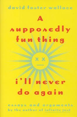 A Supposedly Fun Thing I'll Never Do Again: Essays and Arguments