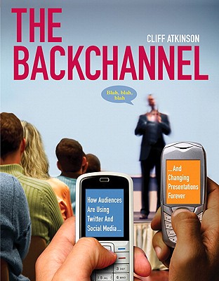 The Backchannel: How Audiences Are Using Twitter and Social Media and Changing Presentations Forever