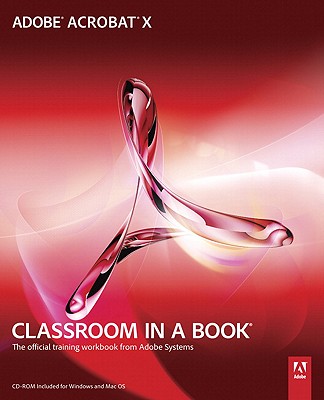 Adobe Acrobat X Classroom in a Book: The Official Training Workbook from Adobe Systems [With CDROM]