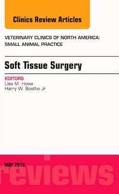 Soft Tissue Surgery, An Issue of Veterinary Clinics of North America: Small Animal Practice (Volume 45-3) (The Clinics: Veterinary Medicine, Volume 45-3)