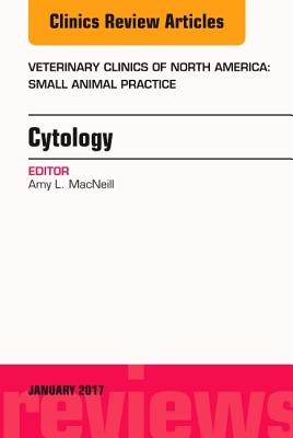 Cytology, An Issue of Veterinary Clinics of North America: Small Animal Practice (Volume 47-1) (The Clinics: Veterinary Medicine, Volume 47-1)