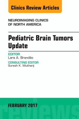 Pediatric Brain Tumors Update, An Issue of Neuroimaging Clinics of North America (Volume 27-1) (The Clinics: Radiology, Volume 27-1)