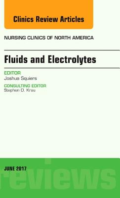 Fluids and Electrolytes, An Issue of Nursing Clinics (Volume 52-2) (The Clinics: Nursing, Volume 52-2)
