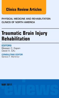 Traumatic Brain Injury Rehabilitation, An Issue of Physical Medicine and Rehabilitation Clinics of North America (Volume 28-2) (The Clinics: Orthopedics, Volume 28-2)