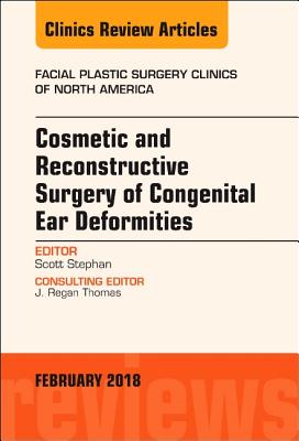 Cosmetic and Reconstructive Surgery of Congenital Ear Deformities, An Issue of Facial Plastic Surgery Clinics of North America (Volume 26-1) (The Clinics: Surgery, Volume 26-1)
