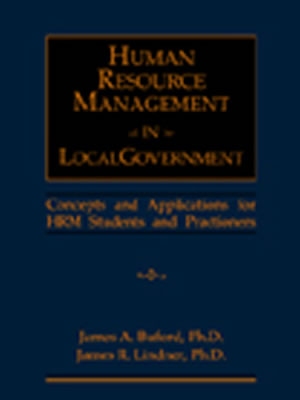 Human Resource Management in Local Government: Concepts and Applications for HRM Students and Practitioners