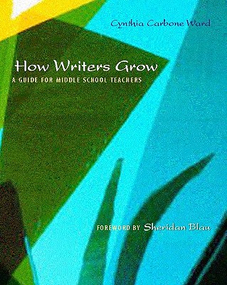 Image for How Writers Grow: A Guide for Middle School Teachers How Writers Grow: A Guide for Middle School Teachers