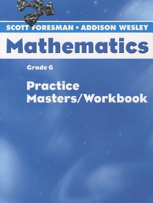 Image for Scott Foresman-Addison Wesley Mathematics: Grade 6, Practice Masters/Workbook Scott Foresman-Addison Wesley Mathematics: Grade 6, Practice Masters/Workbook