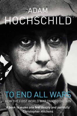 To End All Wars: A Story of Protest and Patriotism in the First World War