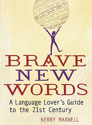 Brave New Words: A Language Lover's Guide to the 21st Century [Paperback] Maxwell, Kerry