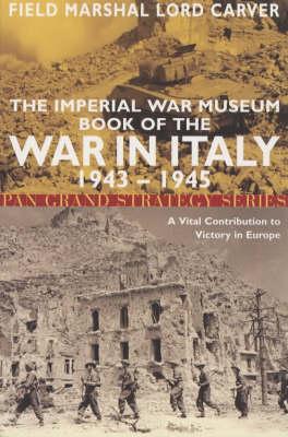 Imperial War Museum Book of the War in Italy 1943-1945: A Vital Contribution to Victory in Europe.
