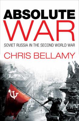 Absolute War: Soviet Russia in the Second World War Bellamy, Chris