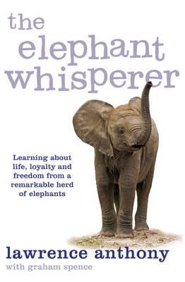 Image for The Elephant Whisperer: Learning About Life, Loyalty and Freedom From a Remarkable Herd of Elephants The Elephant Whisperer: Learning About Life, Loyalty and Freedom From a Remarkable Herd of Elephants