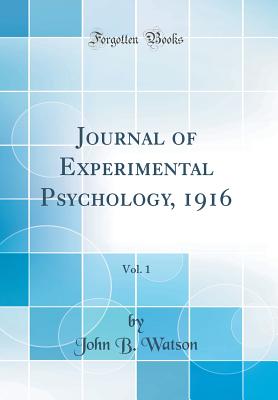 Journal of Experimental Psychology, 1916, Vol. 1 (Classic Reprint) [Hardcover] Watson, John B.