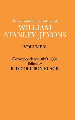 Papers and Correspondence of William Stanley Jevons: Volume V Correspondence, 18791882 (Vol 5)