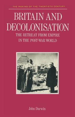 Britain and Decolonisation: The Retreat from Empire in the Post-War World (Making of 20th Century, 1)