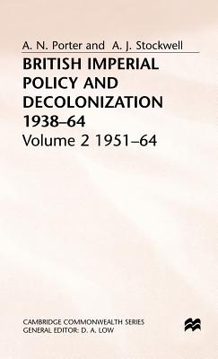 British Imperial Policy and Decolonization, 1938-64: Volume 2: 1951-64 (Cambridge Commonwealth Series)