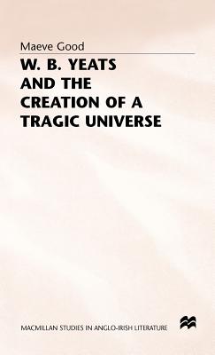 W. B. Yeats and the Creation of a Tragic Universe (Macmillan Studies in Anglo-Irish Literature)
