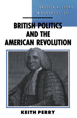 British Politics and the American Revolution (British History in Perspective, 4)