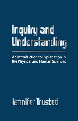 Inquiry and Understanding: An Introduction to Explanation in The Physical and Human Sciences