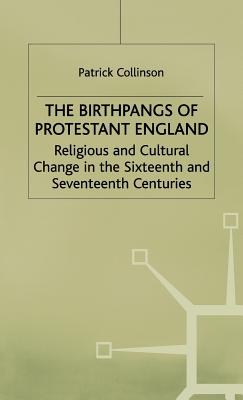 The Birthpangs of Protestant England: Religious and Cultural Change in the Sixteenth and Seventeenth Centuries (Religious and Cultural Change in the 16th and 17th Centuries)