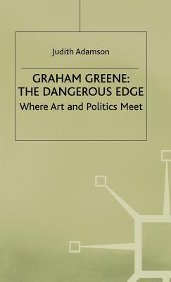 Graham Greene: The Dangerous Edge: Where Art and Politics Meet