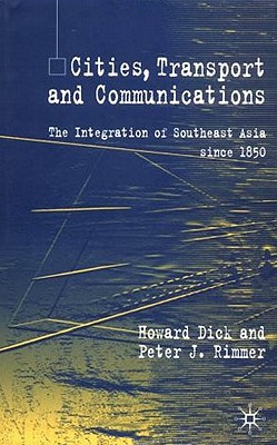 Cities, Transport and Communications: The Integration of Southeast Asia Since 1850 (A Modern Economic History of Southeast Asia)