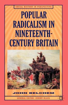 Popular Radicalism in Nineteenth-Century Britain (Social History in Perspective, 31)