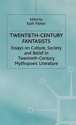 Twentieth-Century Fantasists: Essays on Culture, Society and Belief in Twentieth-Century Mythopoeic Literature
