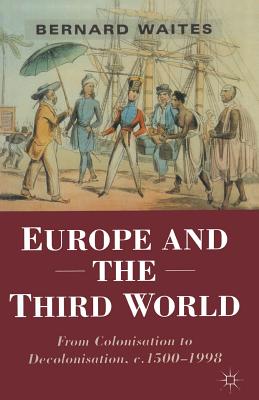 Europe and the Third World: From Colonisation to Decolonisation c. 1500-1998 (Themes in Comparative History, 6)