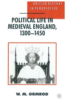 Political Life in Medieval England 1300 - 1450