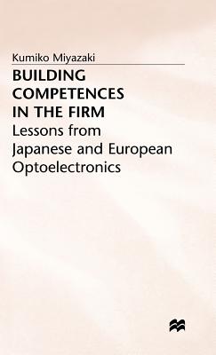 Building Competences in the Firm: Lessons from Japanese and European Optoelectronics