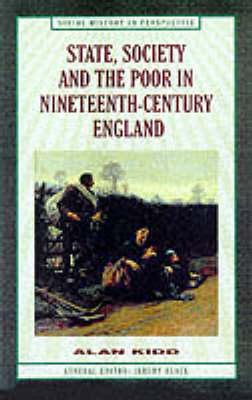 State, Society and the Poor in Nineteenth-Century England: In Nineteenth-Century England (Social History in Perspective, 39)