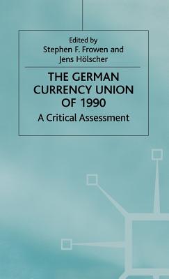 The German Currency Union of 1990: A Critical Assessment