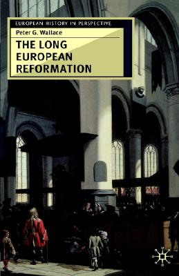 Long European Reformation: Religion, Political Conflict and the Search for Confirmity, 1350-1750 (European History in Perspective)